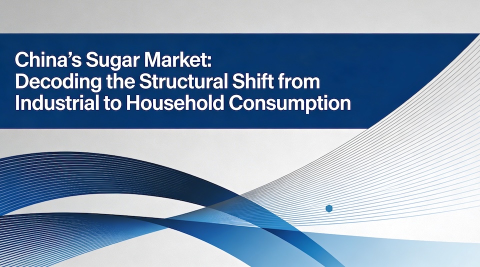 China’s Sugar Market: Decoding the Structural Shift from Industrial to Household Consumption